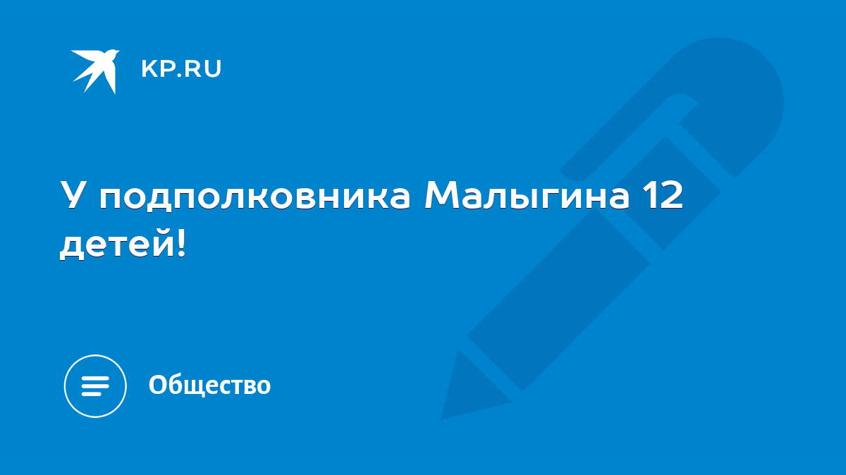 У подполковника Малыгина 12 детей! - KP.RU