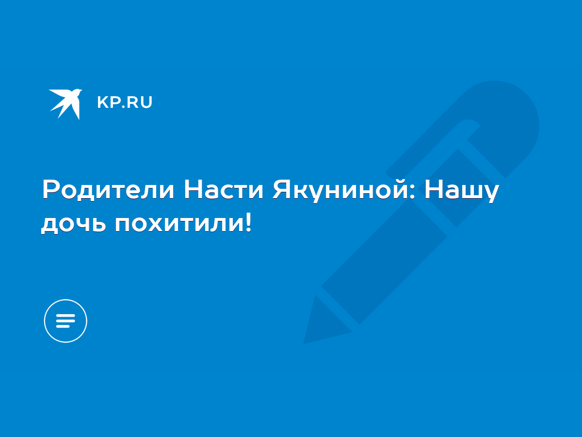 Родители Насти Якуниной: Нашу дочь похитили! - KP.RU