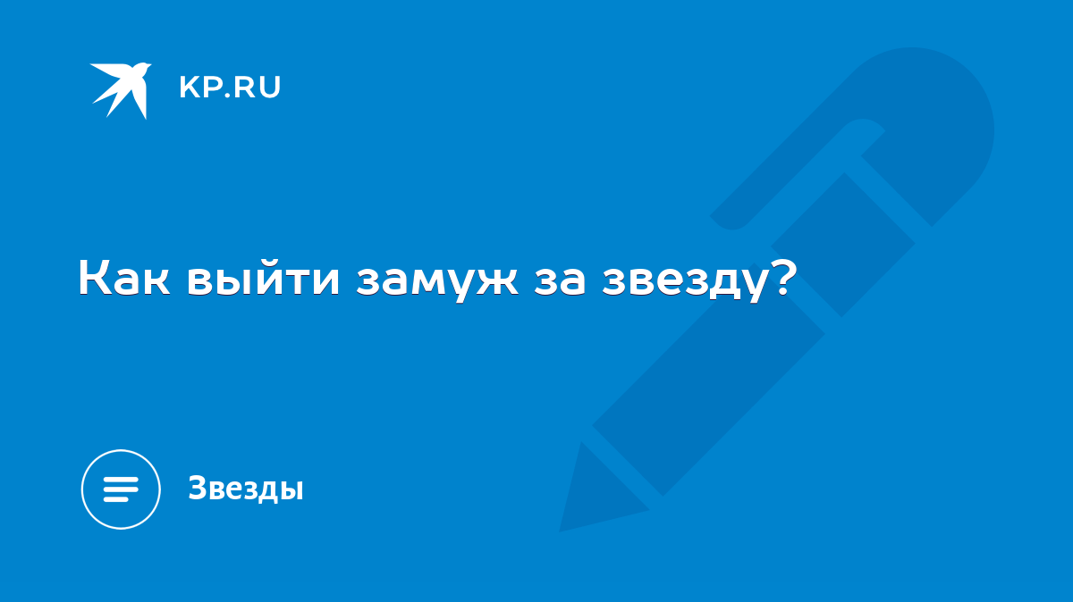 Как выйти замуж за звезду? - KP.RU