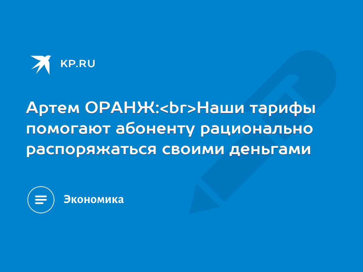 Артем ОРАНЖ: Наши тарифы помогают абоненту рационально распоряжаться своими  деньгами - KP.RU