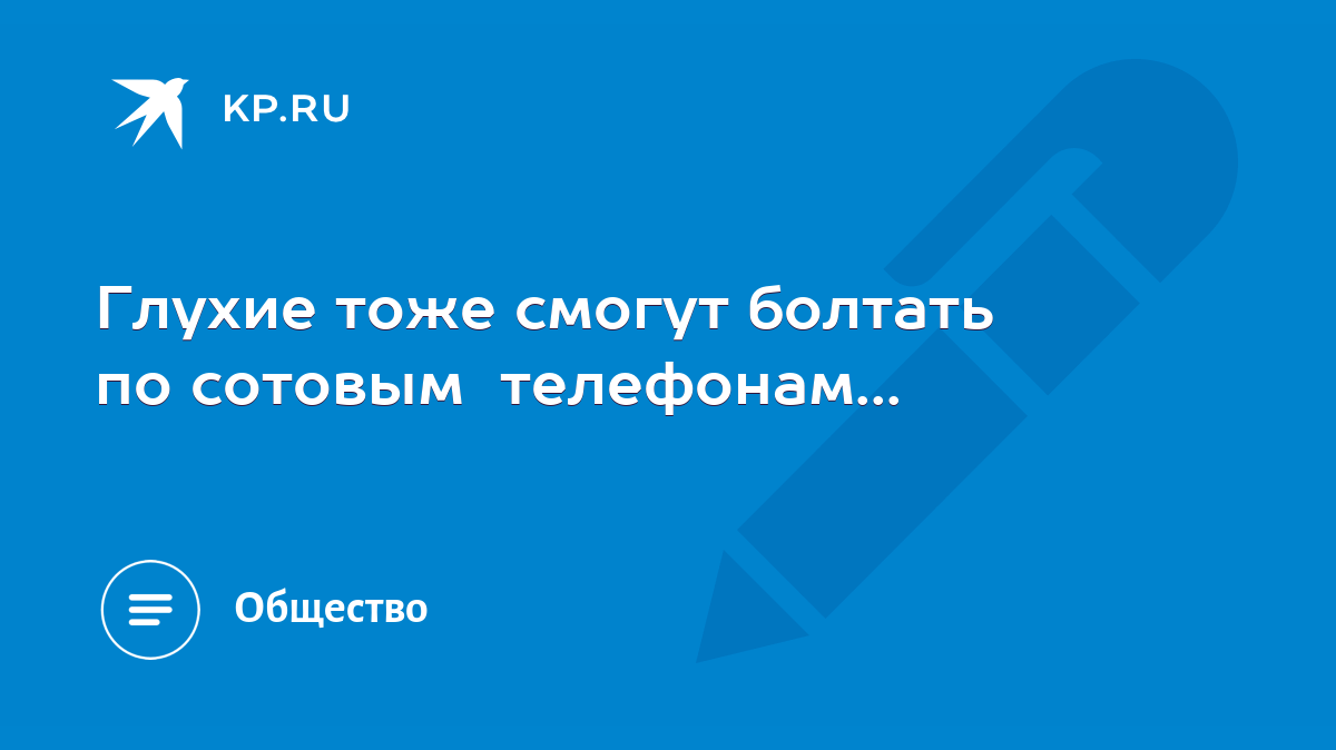 Глухие тоже смогут болтать по сотовым телефонам... - KP.RU