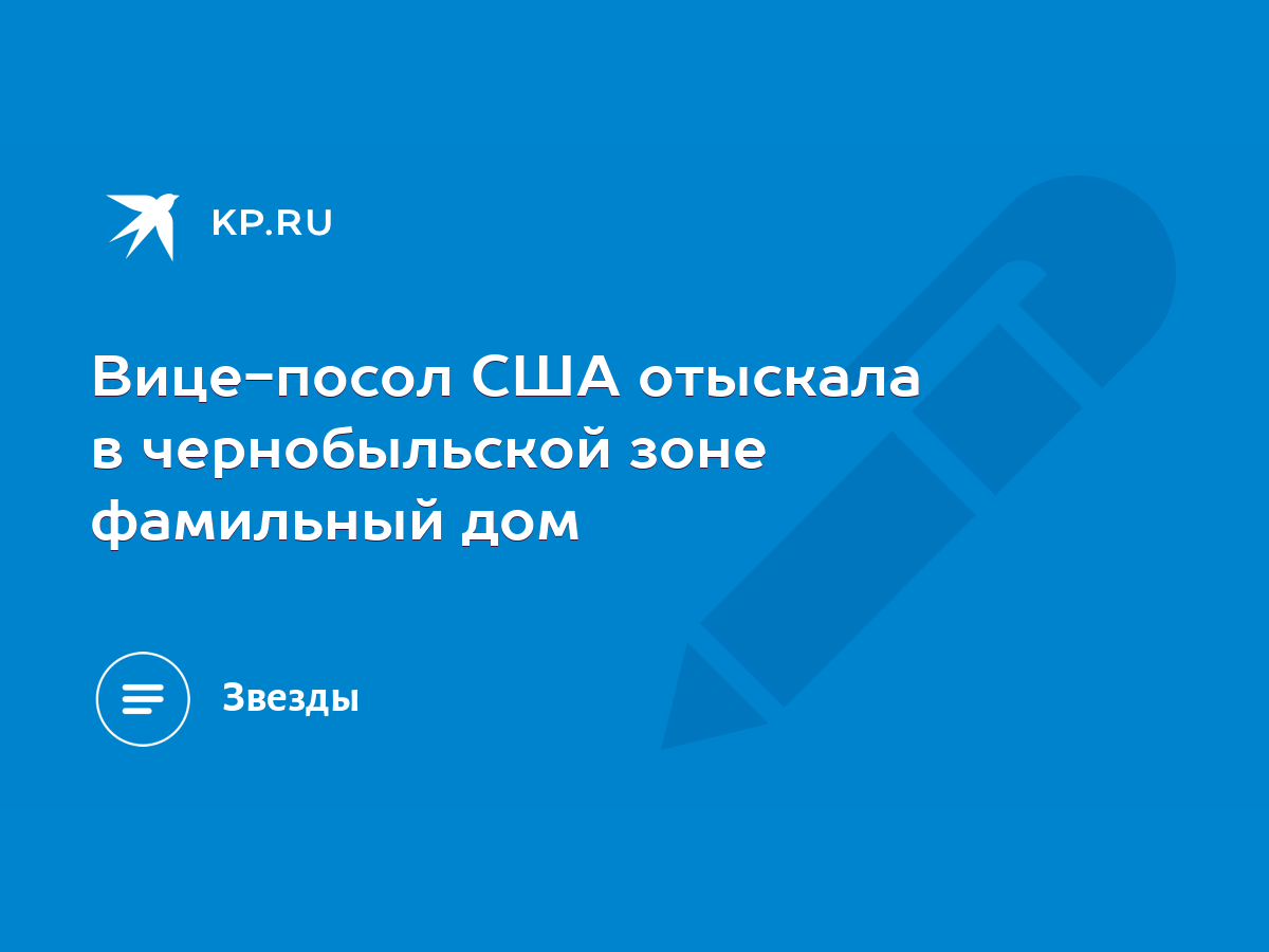 Вице-посол США отыскала в чернобыльской зоне фамильный дом - KP.RU