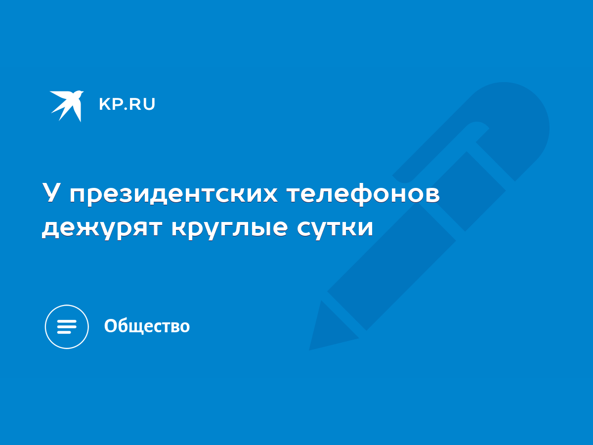 У президентских телефонов дежурят круглые сутки - KP.RU