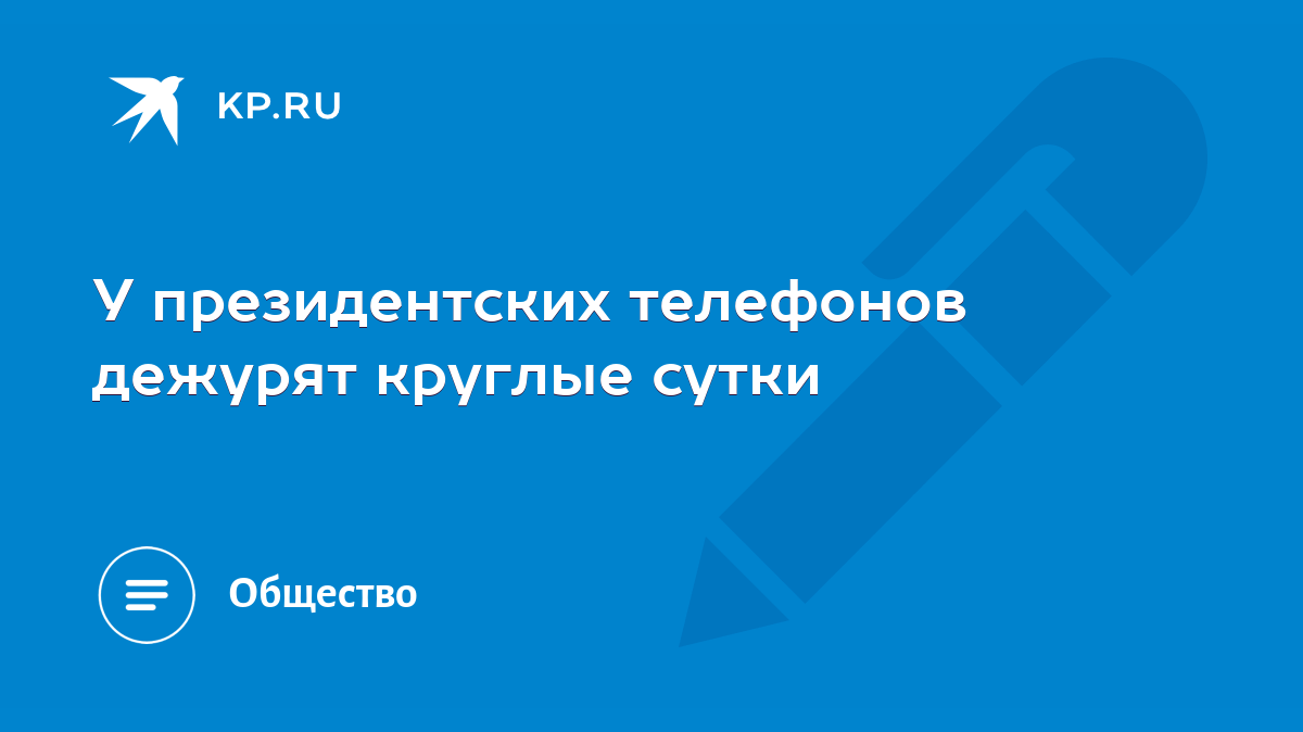 У президентских телефонов дежурят круглые сутки - KP.RU