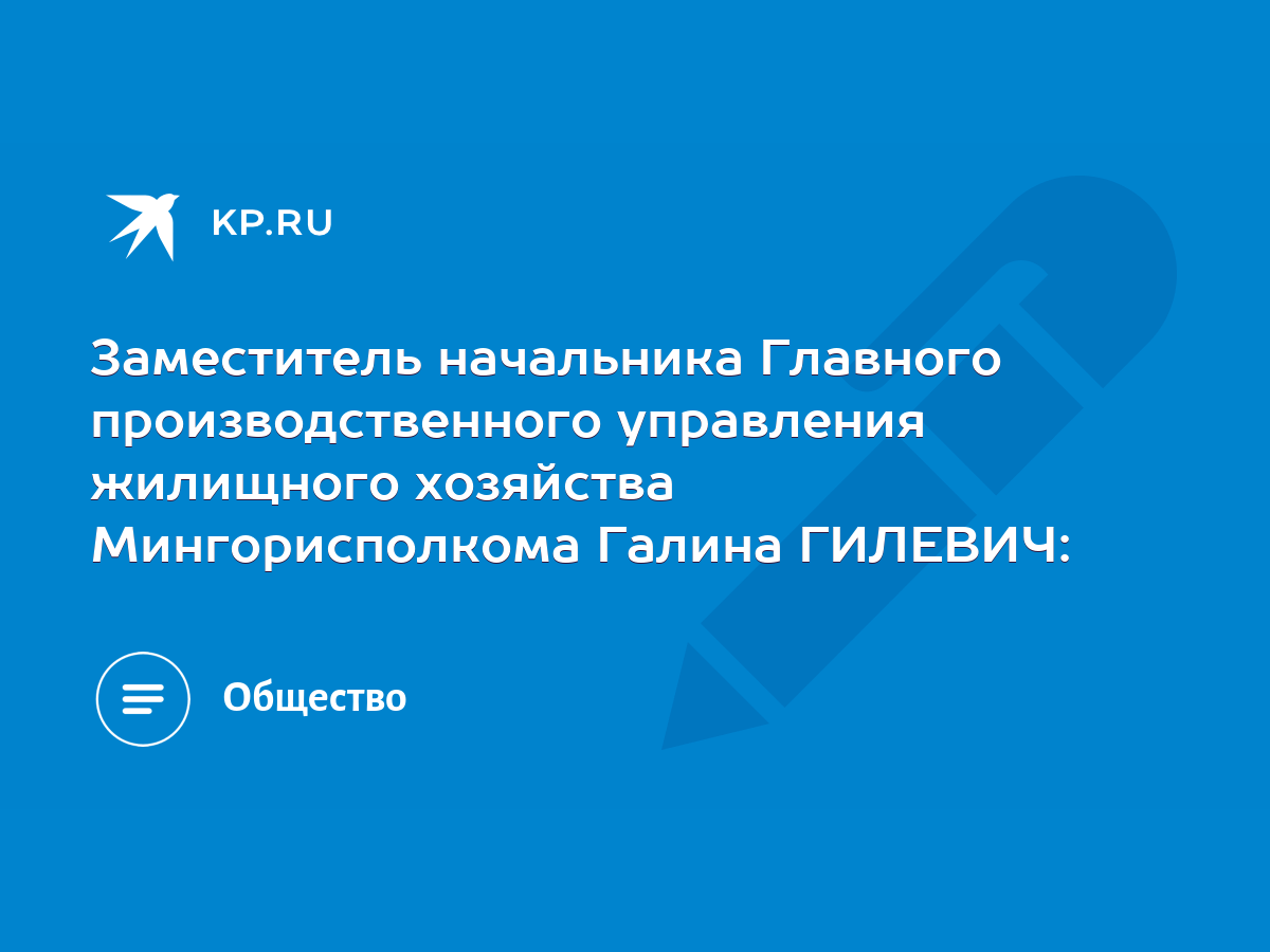 Заместитель начальника Главного производственного управления жилищного  хозяйства Мингорисполкома Галина ГИЛЕВИЧ: - KP.RU