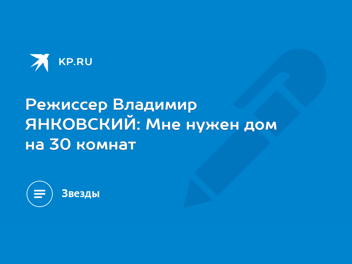 Режиссер Владимир ЯНКОВСКИЙ: Мне нужен дом на 30 комнат - KP.RU