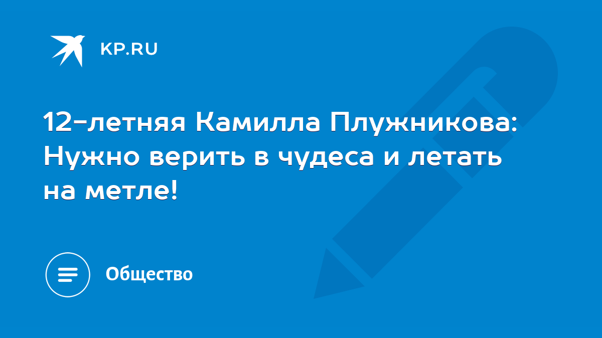 12-летняя Камилла Плужникова: Нужно верить в чудеса и летать на метле! -  KP.RU