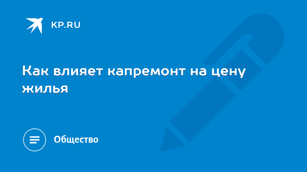 Как влияет капремонт на цену жилья - KP.RU