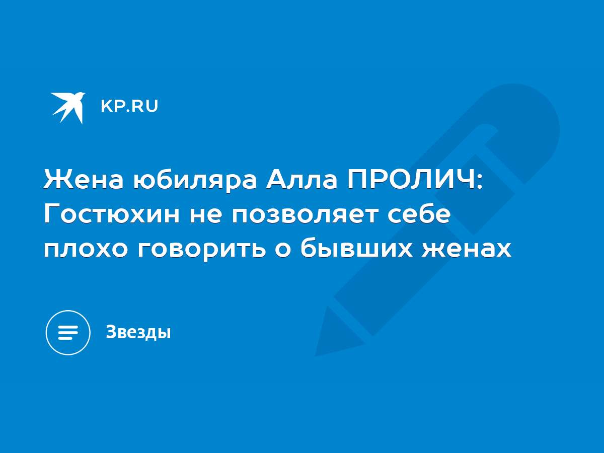 Жена юбиляра Алла ПРОЛИЧ: Гостюхин не позволяет себе плохо говорить о  бывших женах - KP.RU