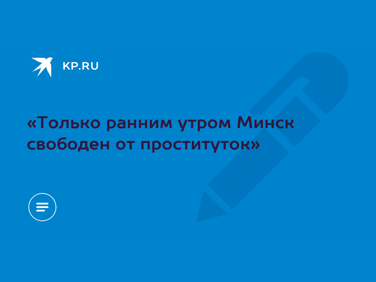 Только ранним утром Минск свободен от проституток» - KP.RU