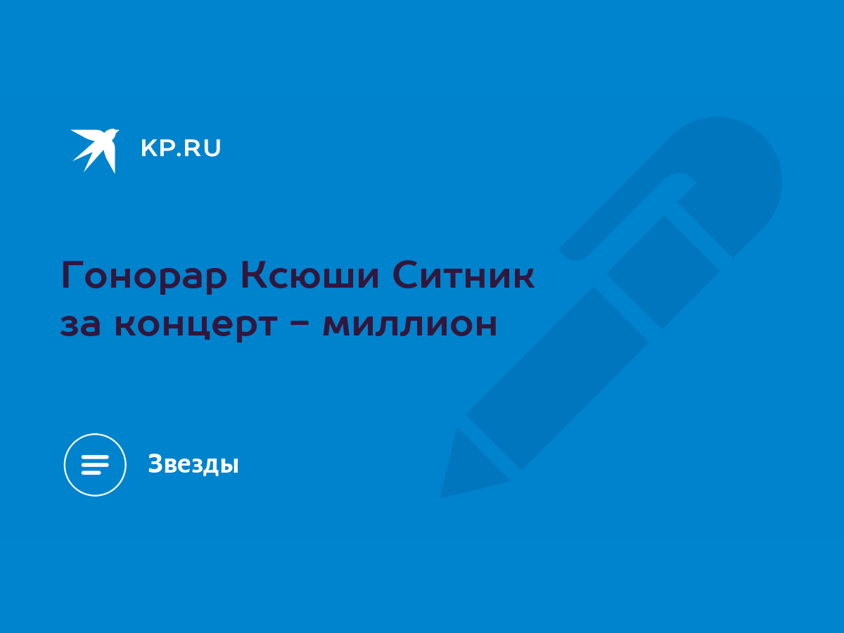 Гонорар Ксюши Ситник за концерт - миллион - KP.RU