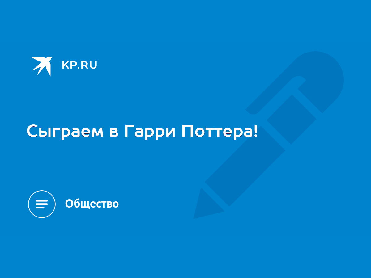 Сыграем в Гарри Поттера! - KP.RU