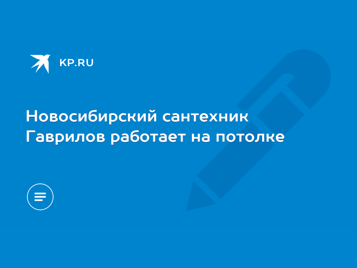 Новосибирский сантехник Гаврилов работает на потолке - KP.RU