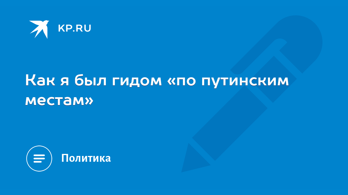 Как я был гидом «по путинским местам» - KP.RU