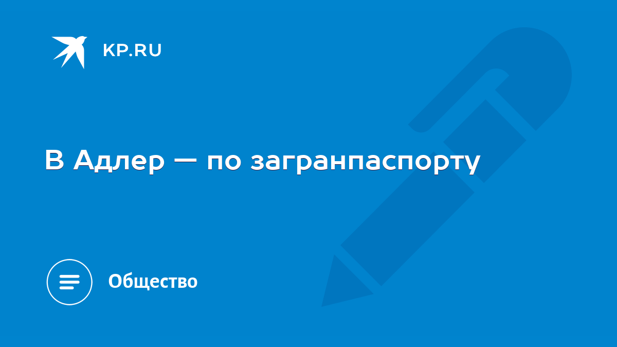 В Адлер — по загранпаспорту - KP.RU