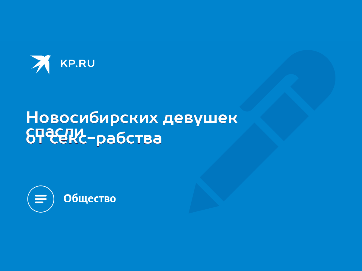 Новосибирских девушек спасли от секс-рабства - KP.RU