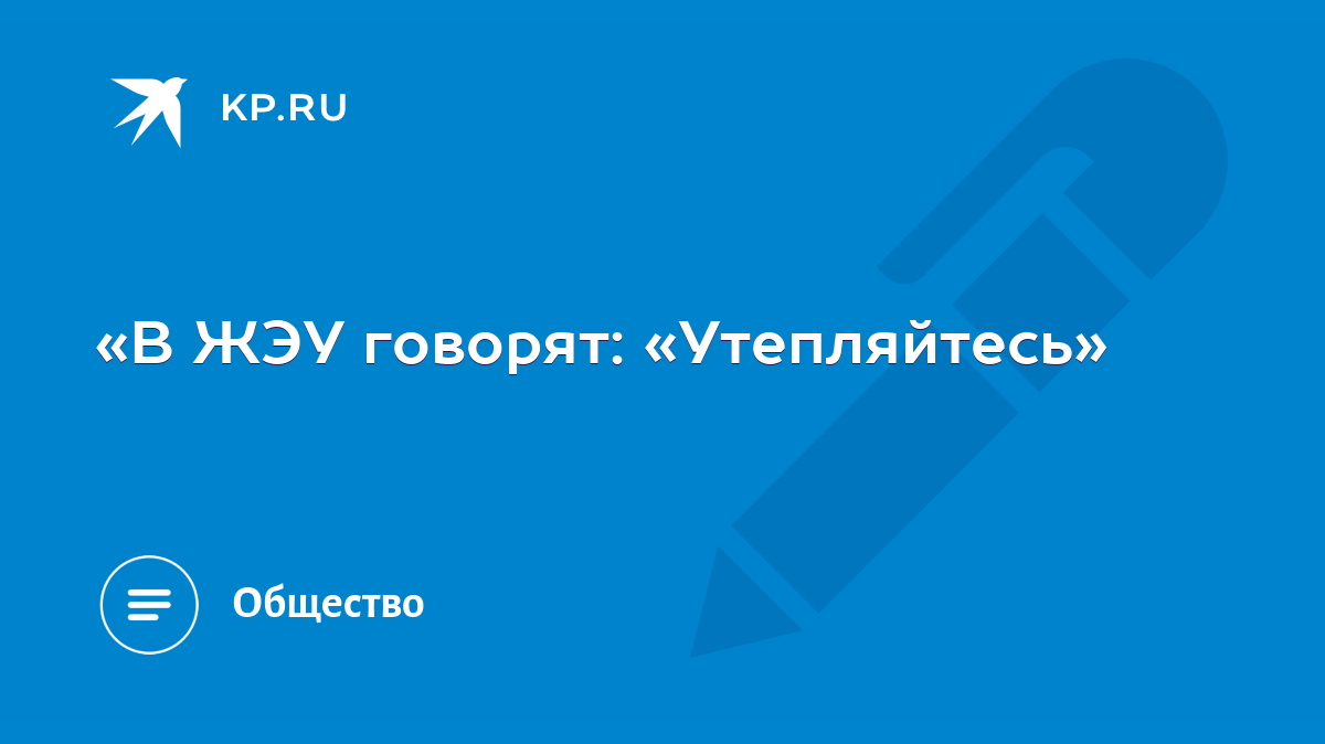 В ЖЭУ говорят: «Утепляйтесь» - KP.RU