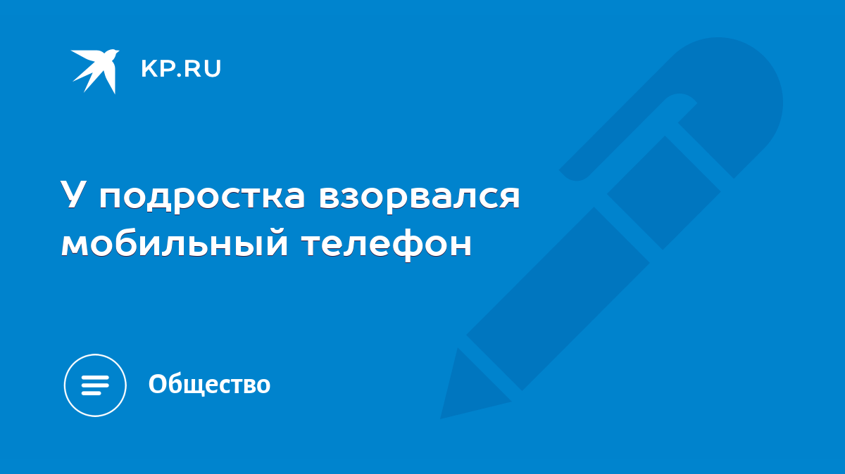 У подростка взорвался мобильный телефон - KP.RU