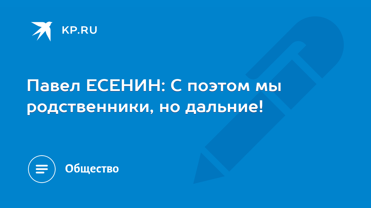 Павел ЕСЕНИН: С поэтом мы родственники, но дальние! - KP.RU