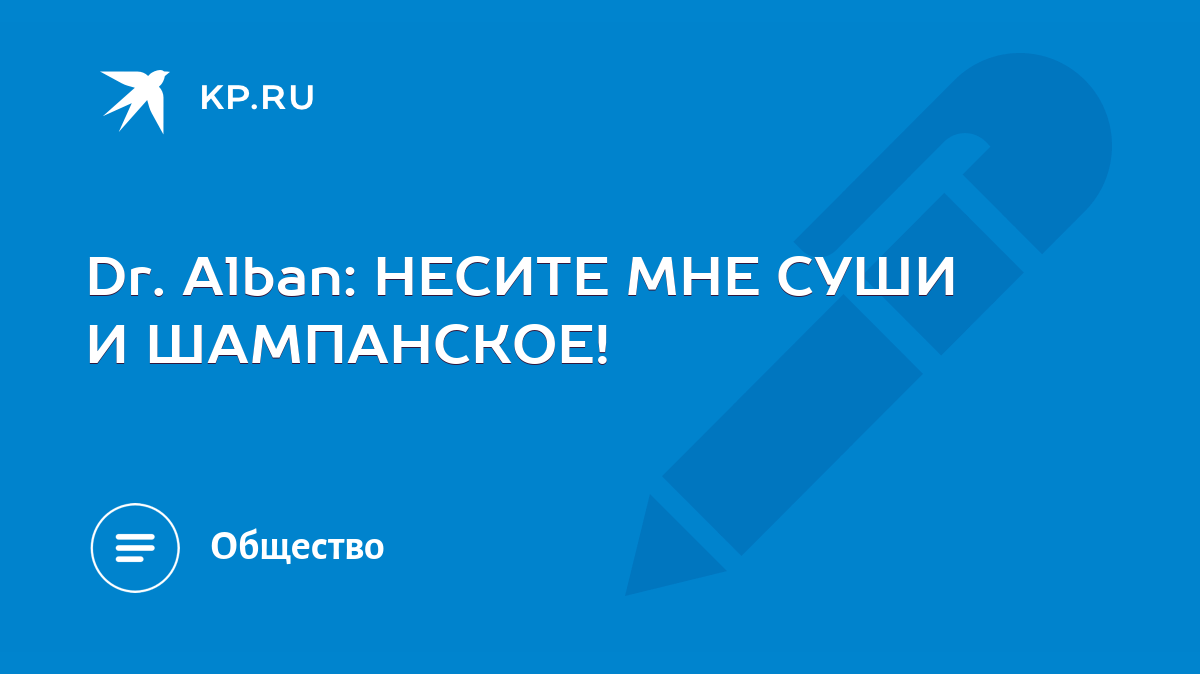 Dr. Alban: НЕСИТЕ МНЕ СУШИ И ШАМПАНСКОЕ! - KP.RU