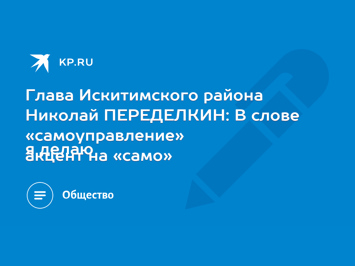 Глава Искитимского района Николай ПЕРЕДЕЛКИН: В слове «самоуправление» я  делаю акцент на «само» - KP.RU