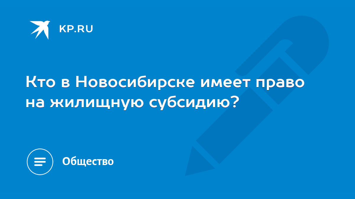 Кто в Новосибирске имеет право на жилищную субсидию? - KP.RU