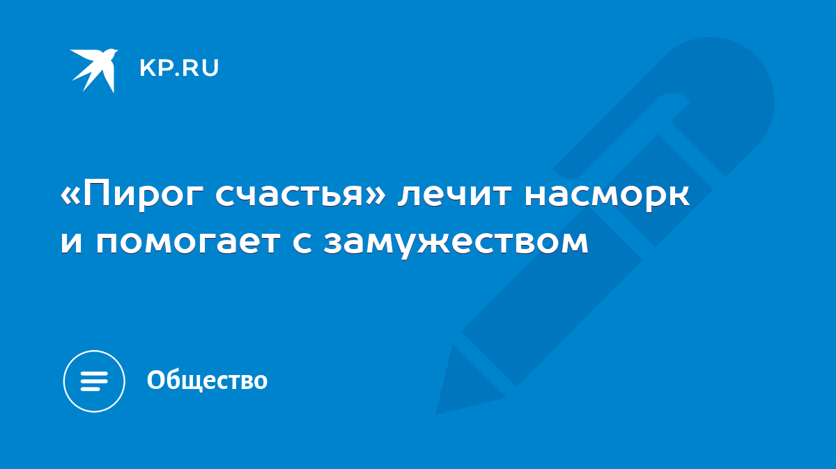 Пирог счастья» лечит насморк и помогает с замужеством - KP.RU