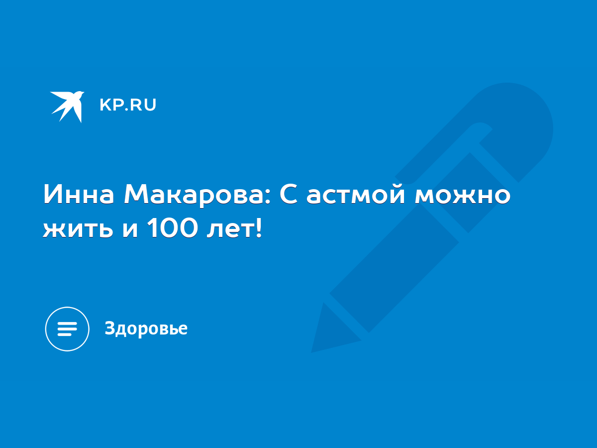 Инна Макарова: С астмой можно жить и 100 лет! - KP.RU