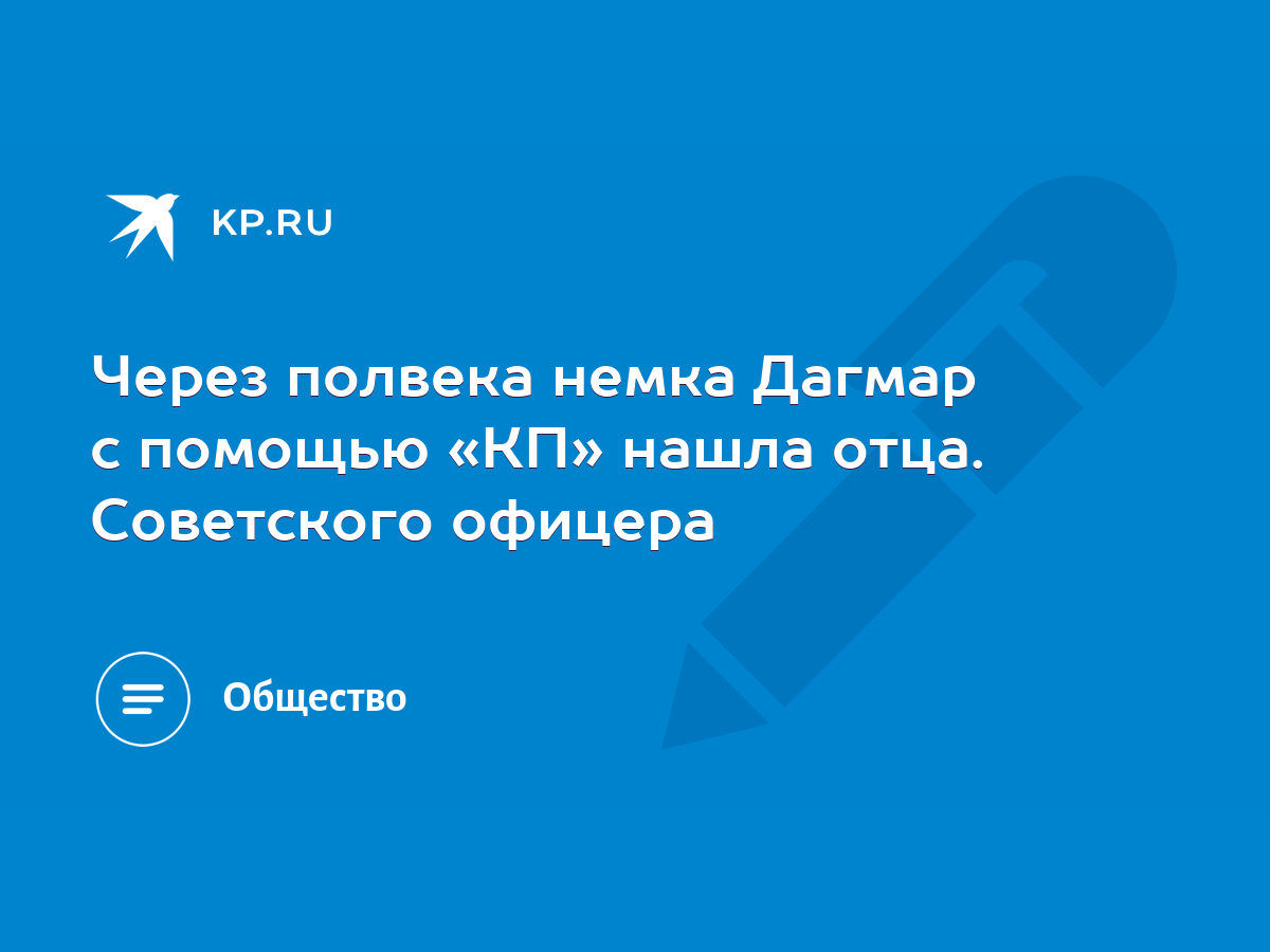 Через полвека немка Дагмар с помощью «КП» нашла отца. Советского офицера -  KP.RU