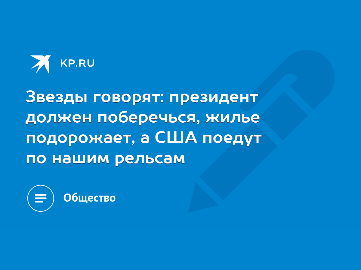 Звезды говорят: президент должен поберечься, жилье подорожает, а США поедут  по нашим рельсам - KP.RU