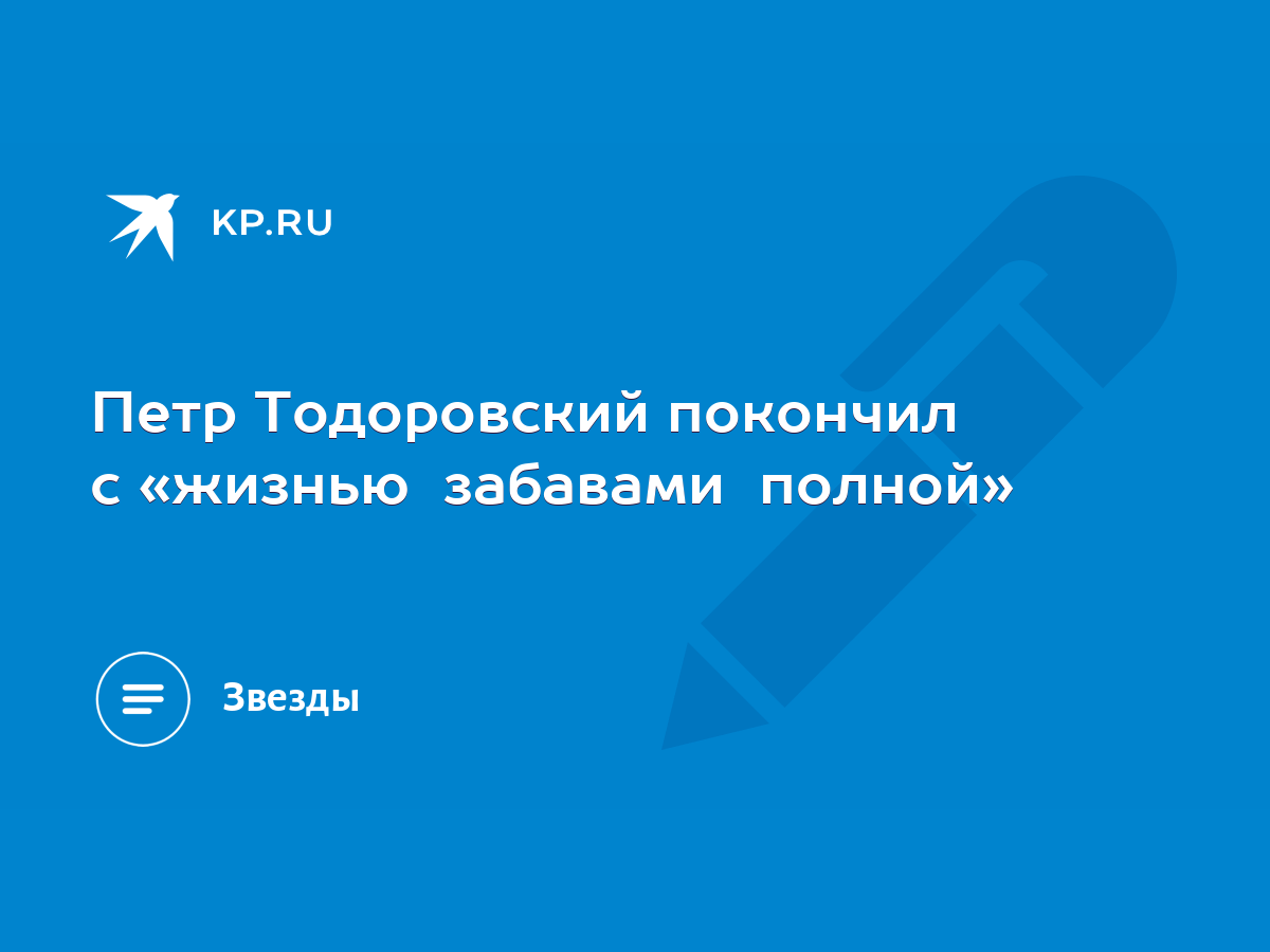 Петр Тодоровский покончил с «жизнью забавами полной» - KP.RU