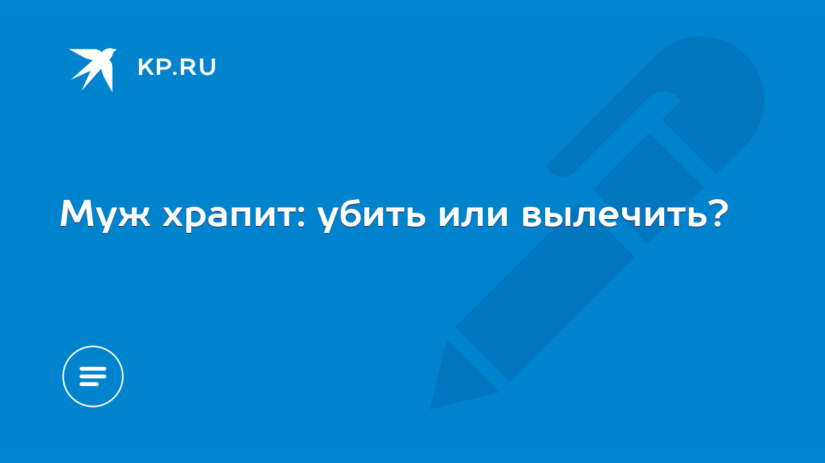 Муж храпит: убить или вылечить? - KP.RU