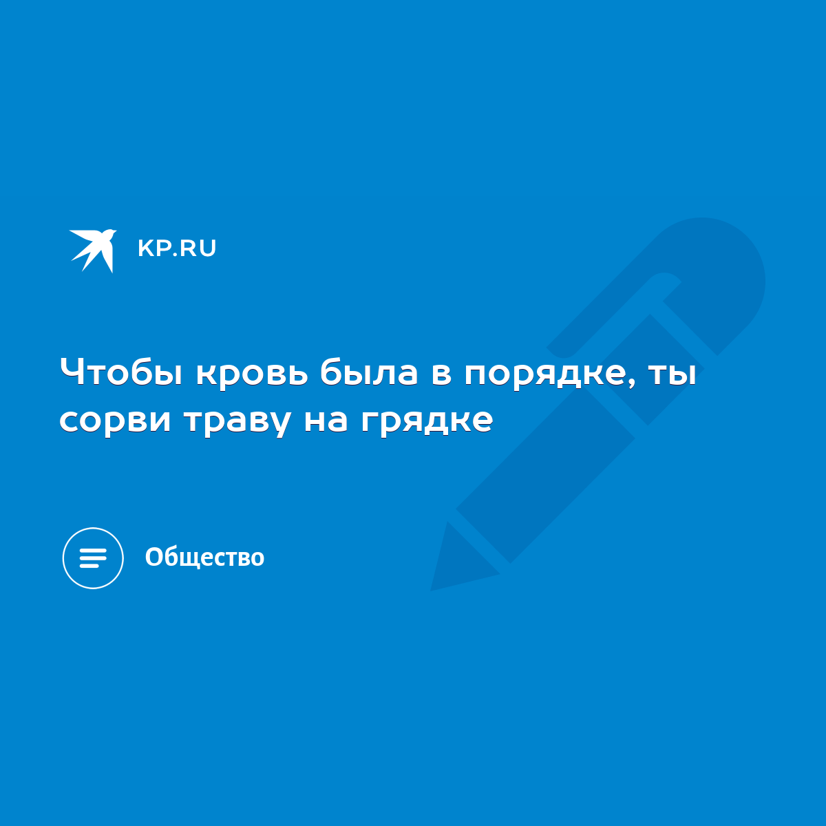 Чтобы кровь была в порядке, ты сорви траву на грядке - KP.RU