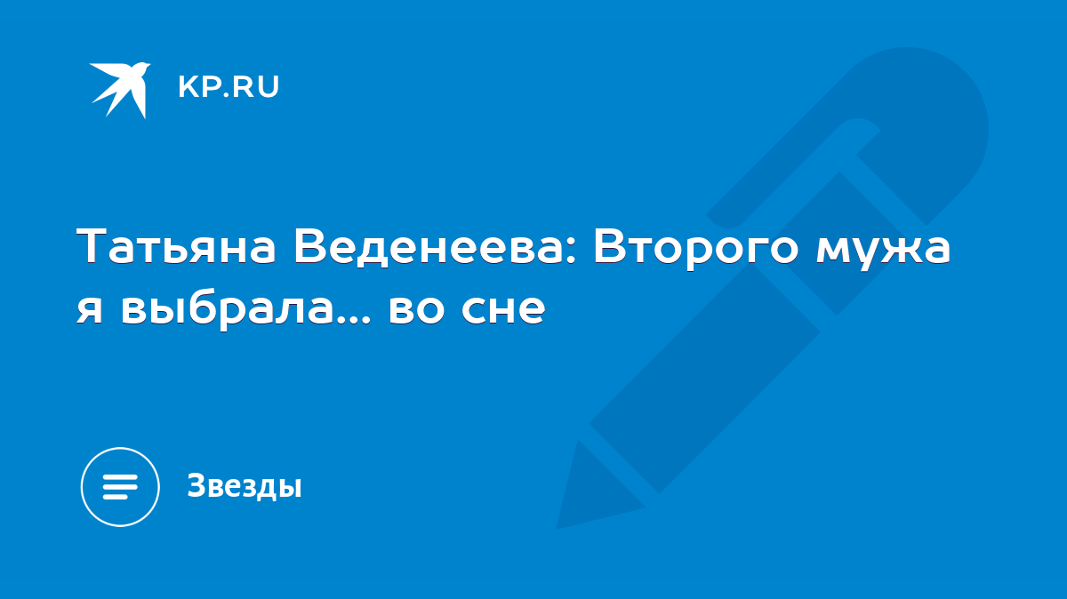 Татьяна Веденеева: Второго мужа я выбрала... во сне - KP.RU