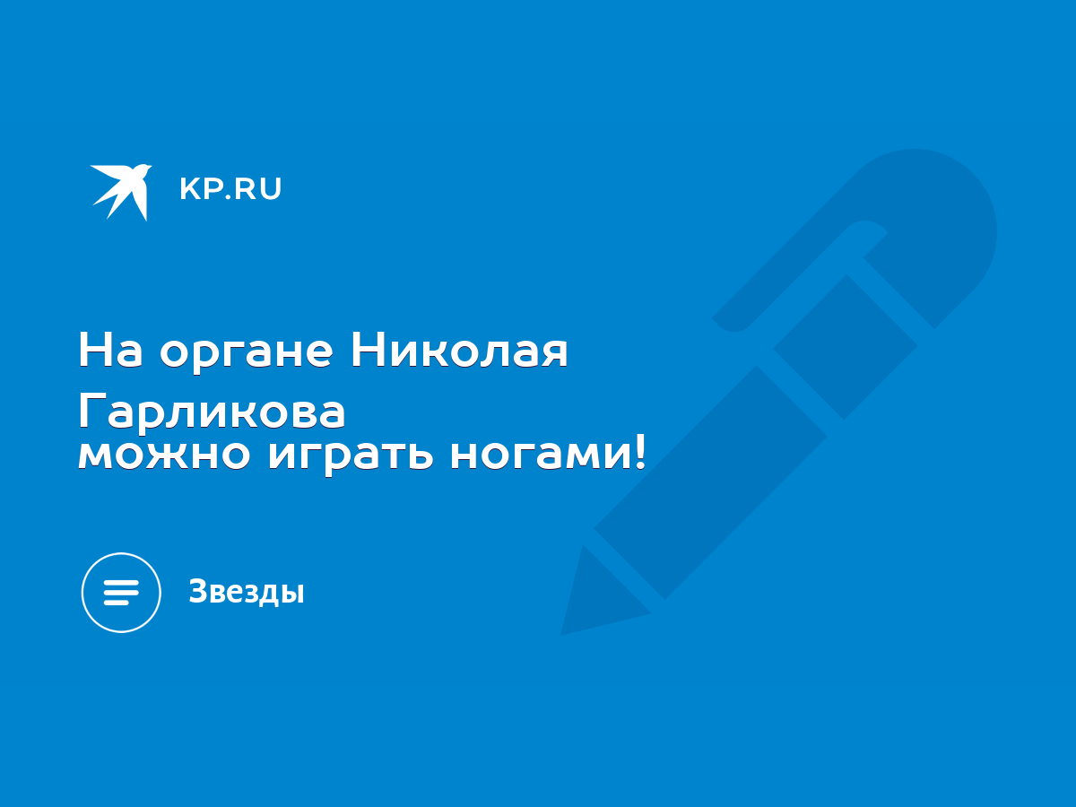 На органе Николая Гарликова можно играть ногами! - KP.RU