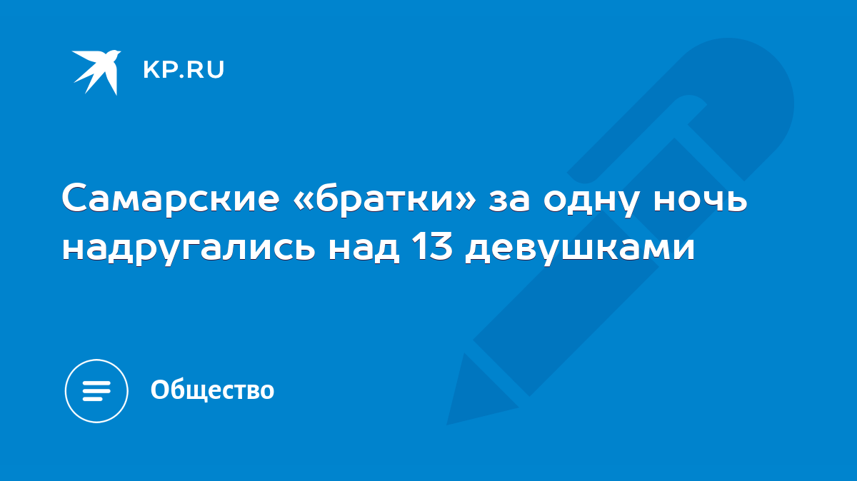 Самарские «братки» за одну ночь надругались над 13 девушками - KP.RU