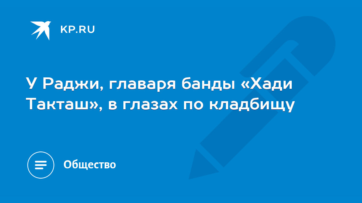 У Раджи, главаря банды «Хади Такташ», в глазах по кладбищу - KP.RU