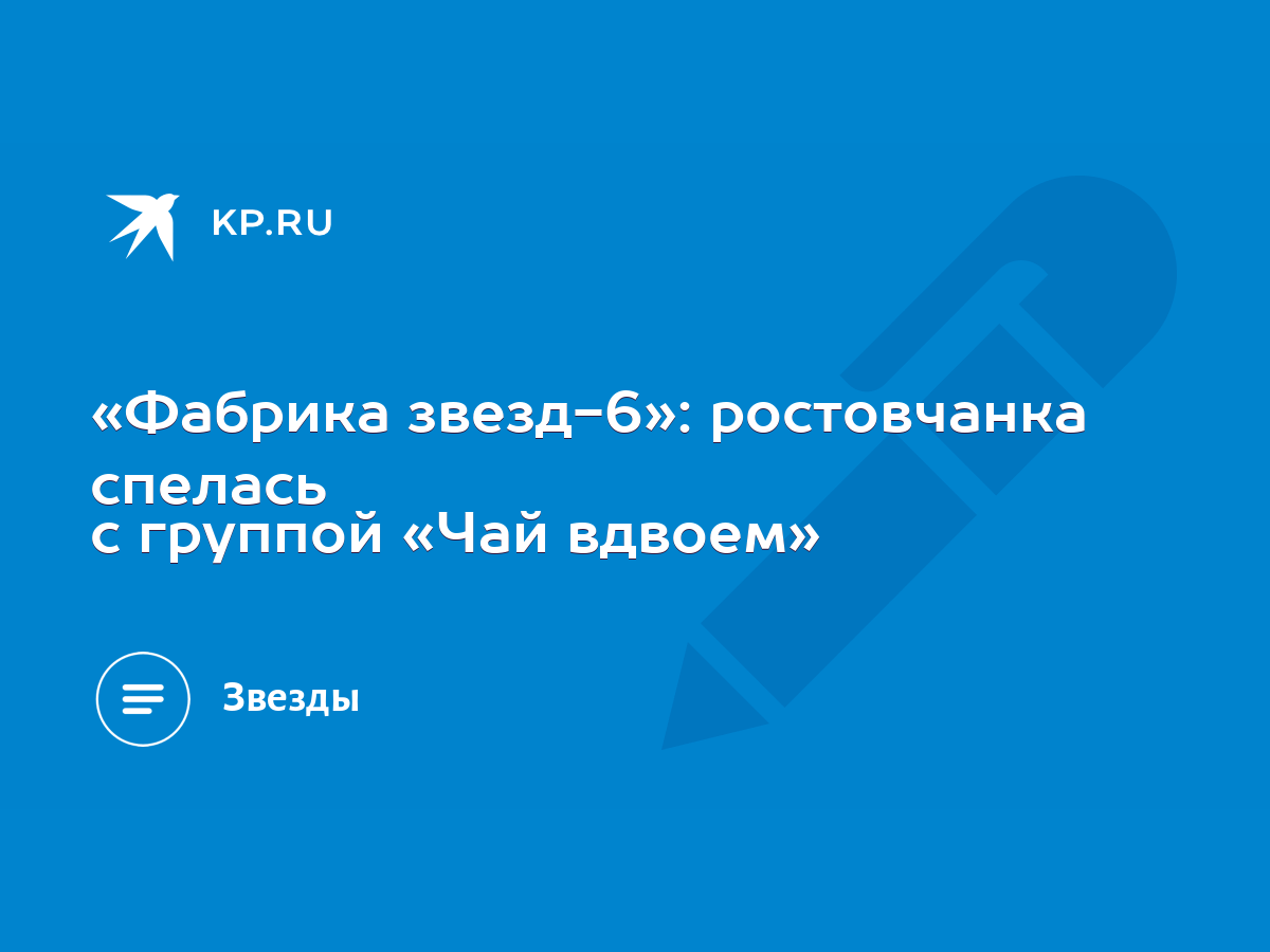 Фабрика звезд-6»: ростовчанка спелась с группой «Чай вдвоем» - KP.RU