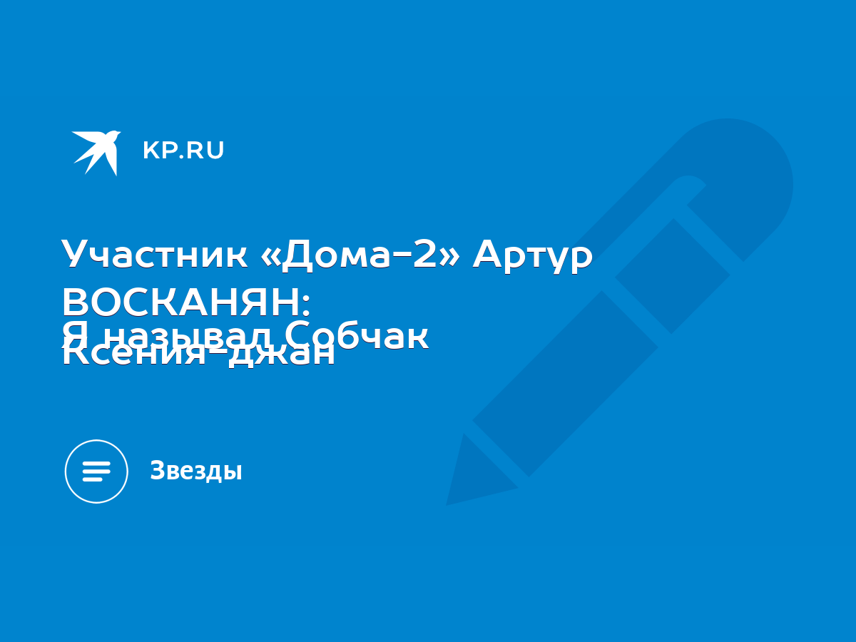 Участник «Дома-2» Артур ВОСКАНЯН: Я называл Собчак Ксения-джан - KP.RU