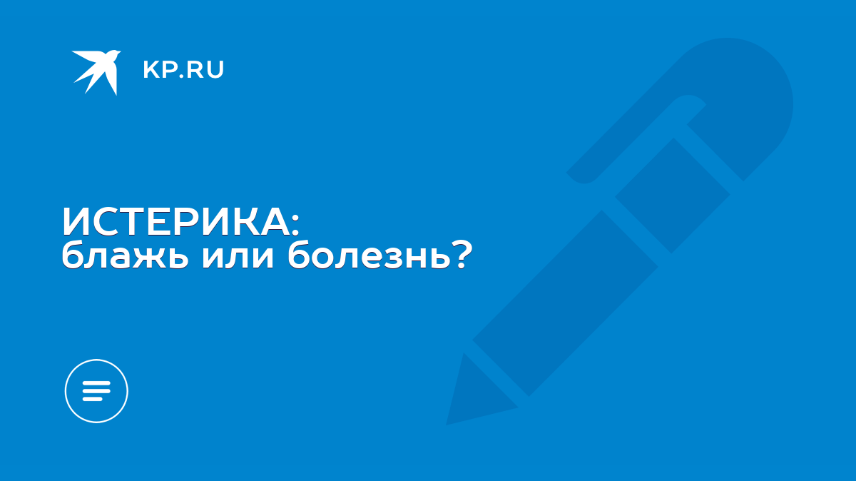 ИСТЕРИКА: блажь или болезнь? - KP.RU