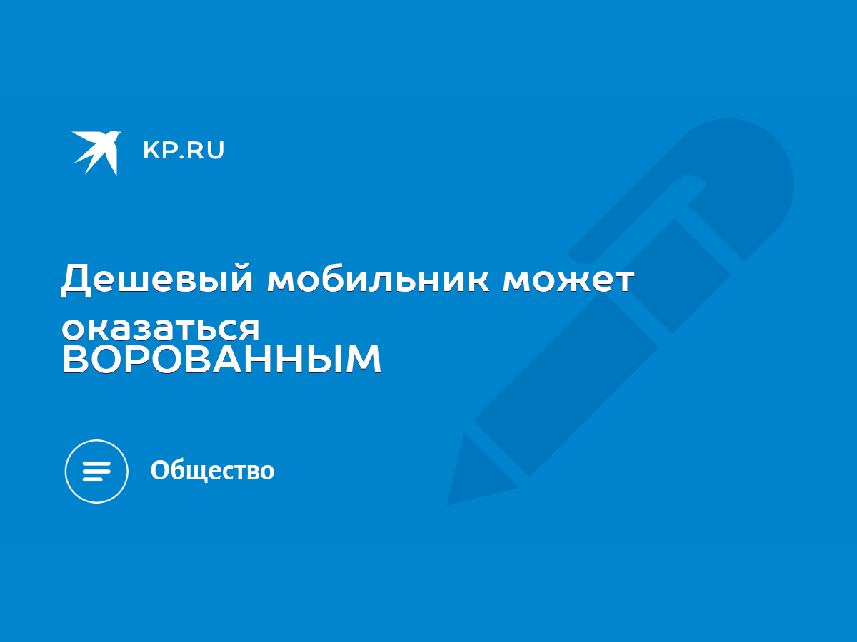 Дешевый мобильник может оказаться ВОРОВАННЫМ - KP.RU