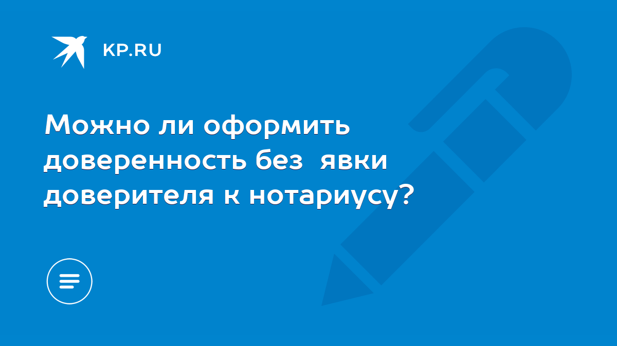 Можно ли оформить доверенность без явки доверителя к нотариусу? - KP.RU