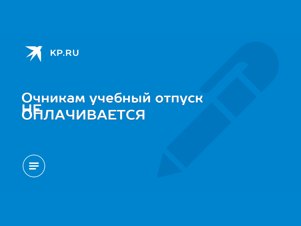 Очникам учебный отпуск НЕ ОПЛАЧИВАЕТСЯ - KP.RU