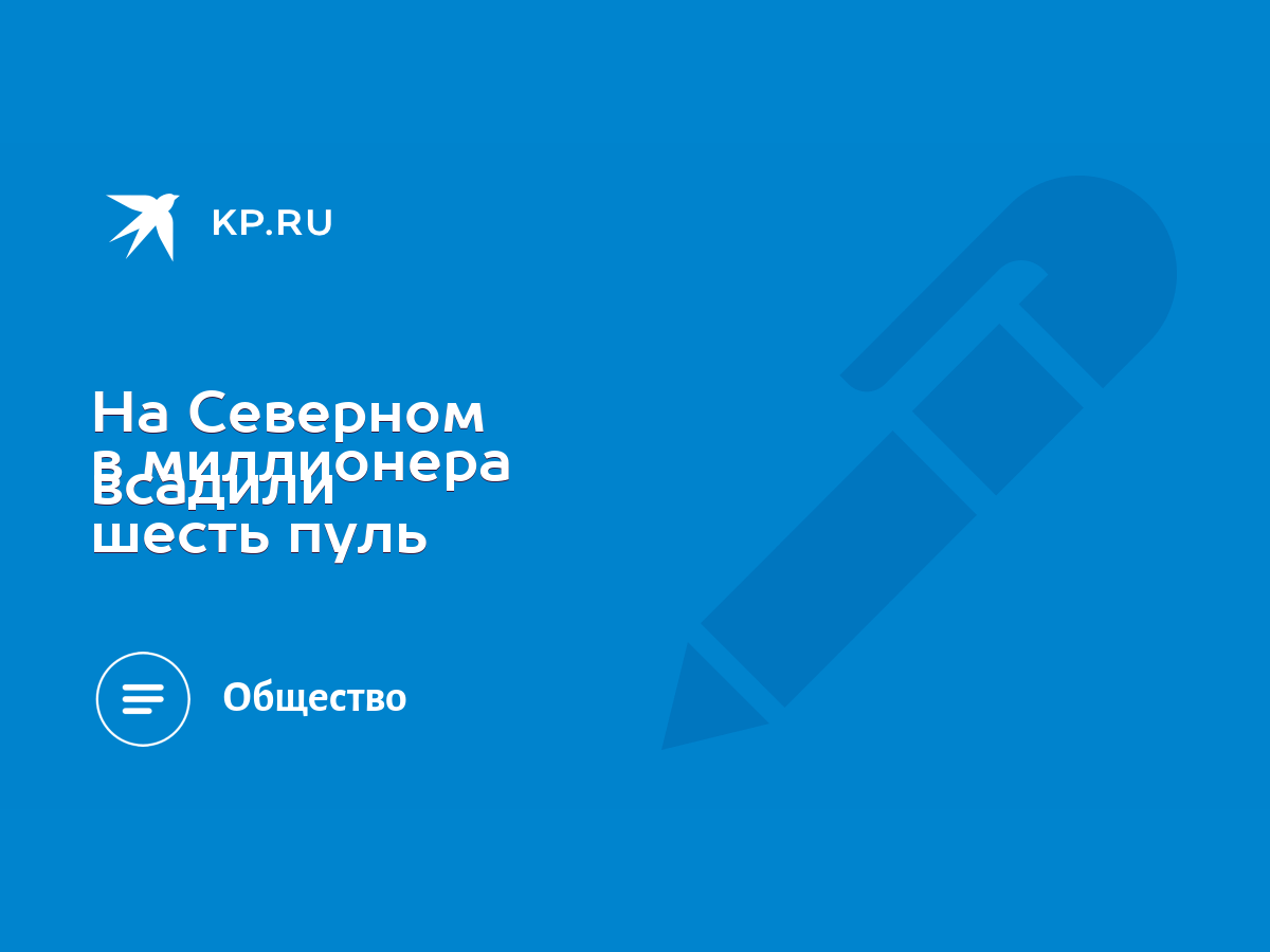 На Северном в миллионера всадили шесть пуль - KP.RU