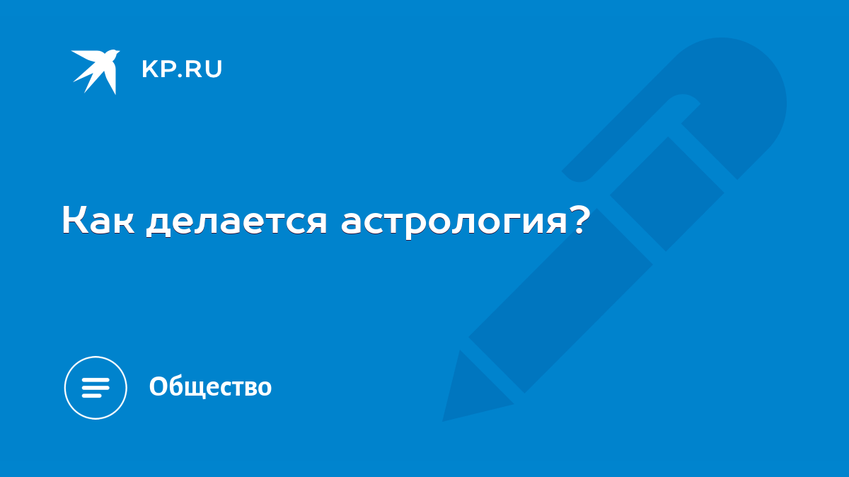 Как делается астрология? - KP.RU