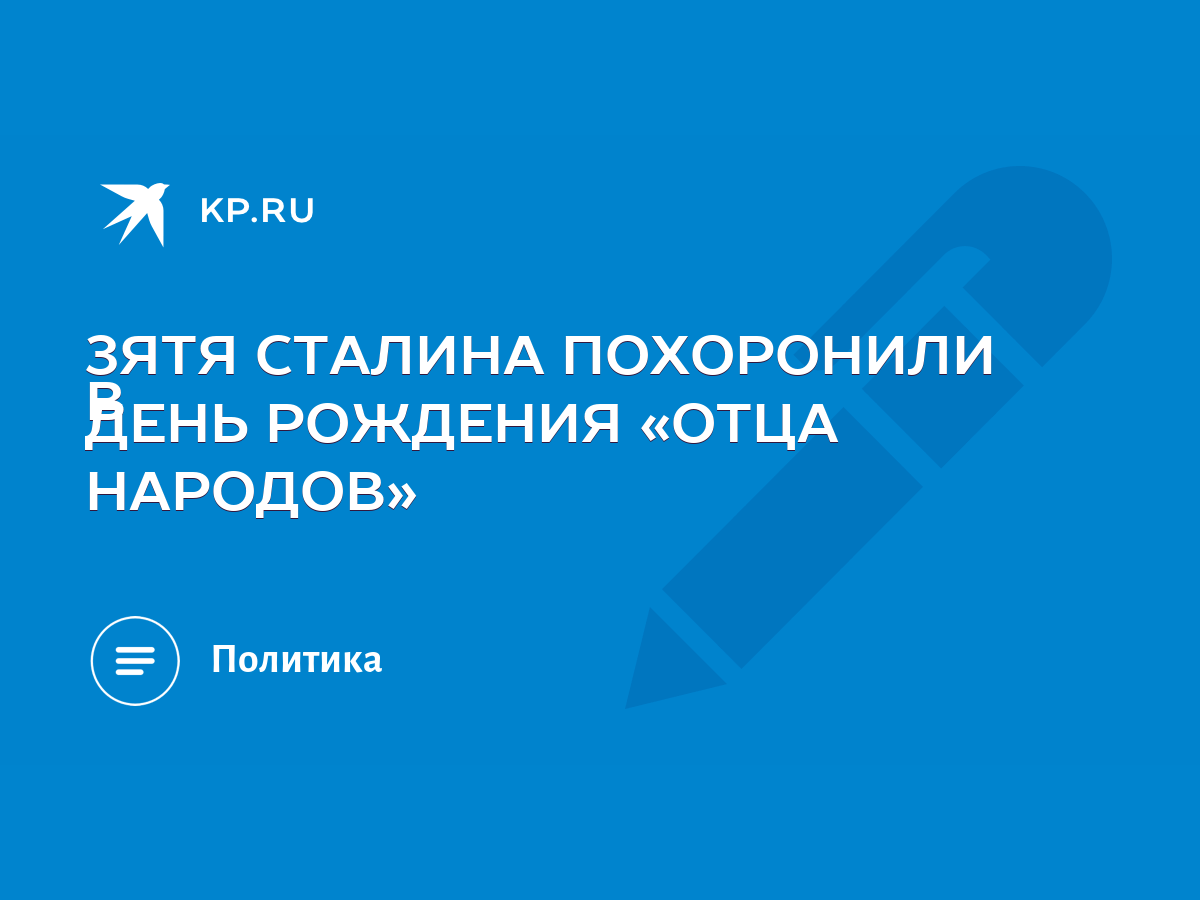 ЗЯТЯ СТАЛИНА ПОХОРОНИЛИ В ДЕНЬ РОЖДЕНИЯ «ОТЦА НАРОДОВ» - KP.RU