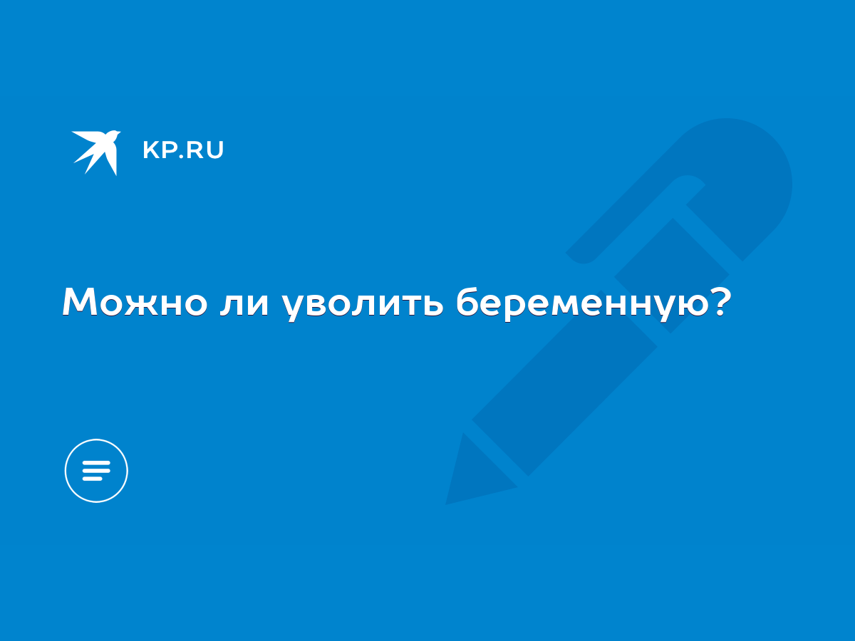 Можно ли уволить беременную? - KP.RU