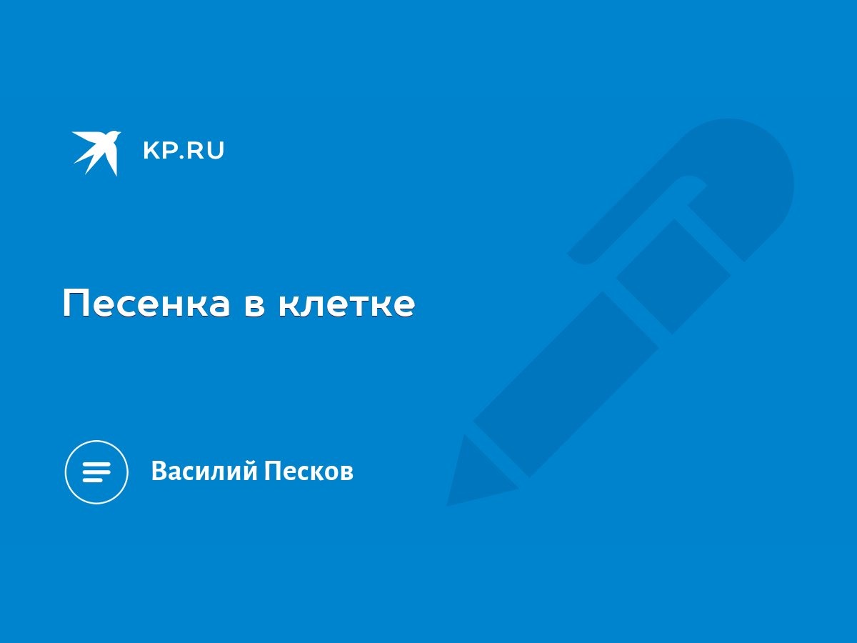 Песенка в клетке - KP.RU