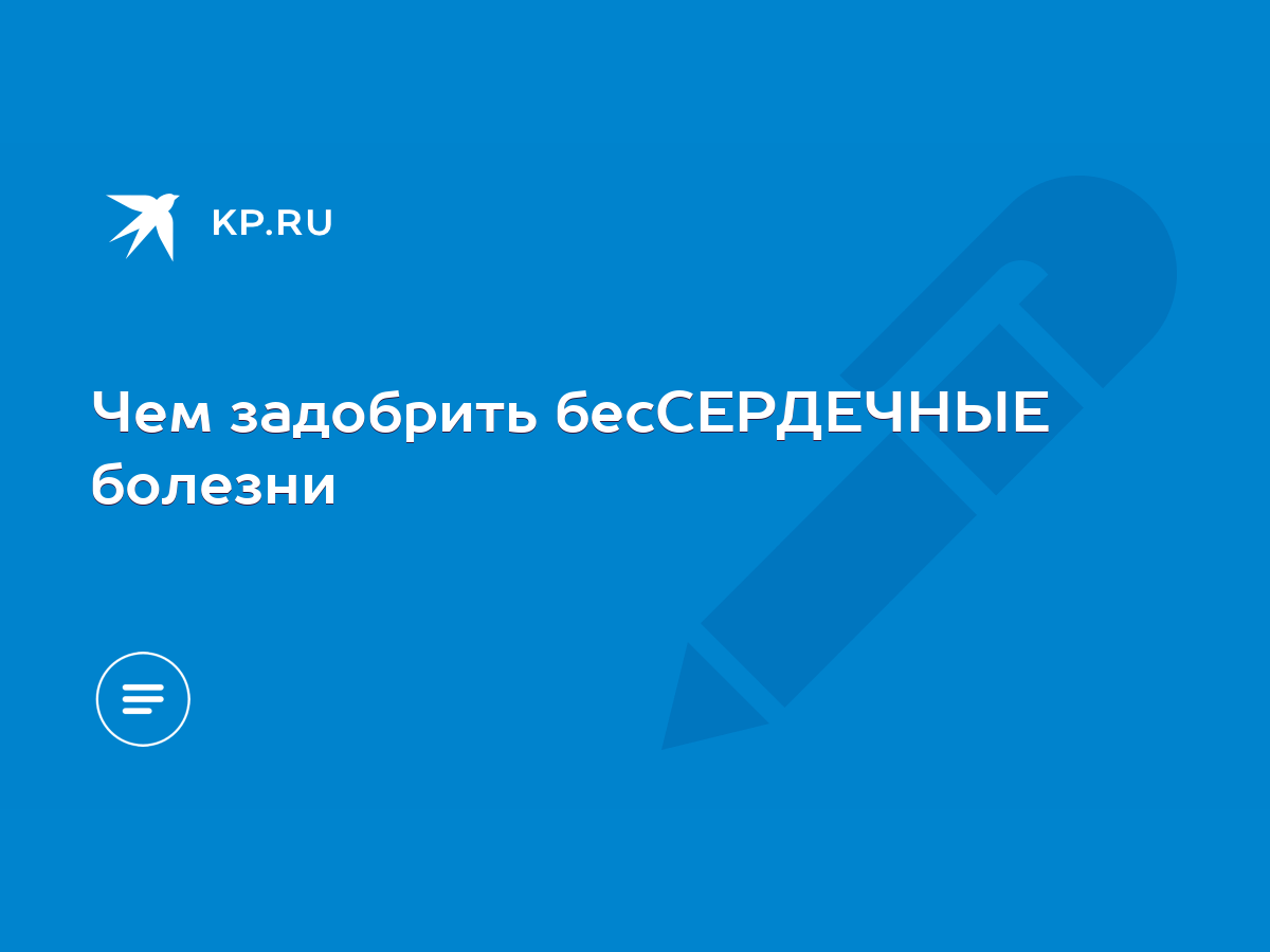 Чем задобрить бесСЕРДЕЧНЫЕ болезни - KP.RU