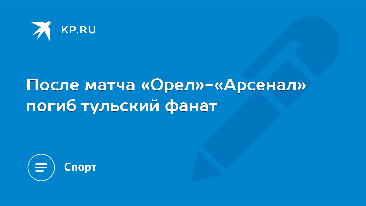 После матча «Орел»-«Арсенал» погиб тульский фанат - KP.RU